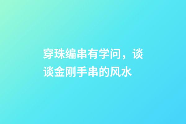 穿珠编串有学问，谈谈金刚手串的风水