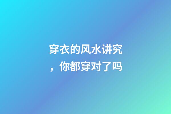 穿衣的风水讲究，你都穿对了吗