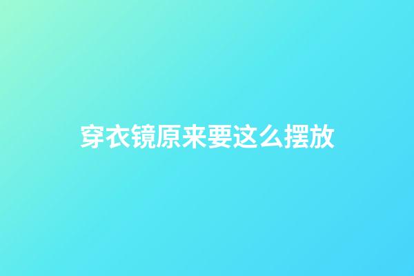 穿衣镜原来要这么摆放