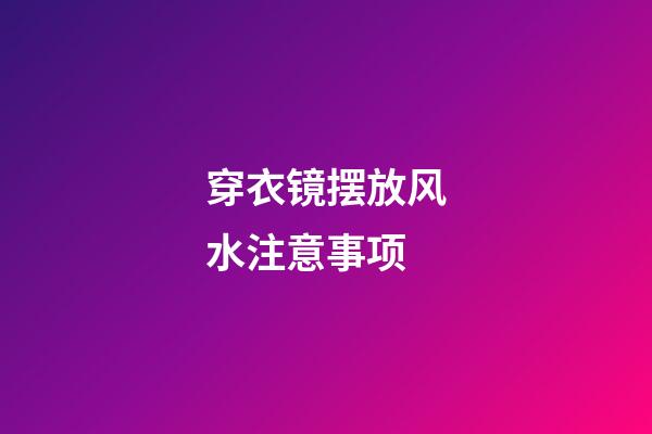 穿衣镜摆放风水注意事项