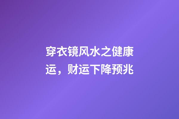 穿衣镜风水之健康运，财运下降预兆