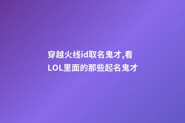 穿越火线id取名鬼才,看LOL里面的那些起名鬼才-第1张-观点-玄机派