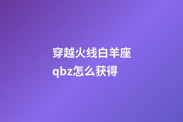 穿越火线白羊座qbz怎么获得-第1张-星座运势-玄机派