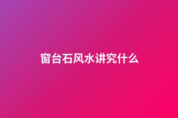 窗台石风水讲究什么