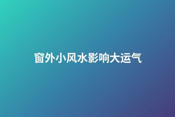 窗外小风水影响大运气