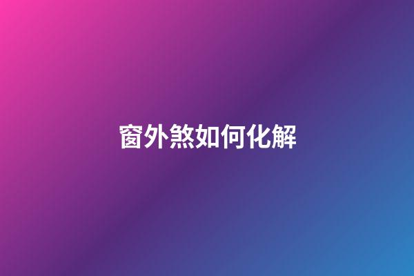 窗外煞如何化解