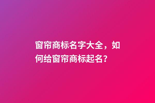窗帘商标名字大全，如何给窗帘商标起名？-第1张-商标起名-玄机派