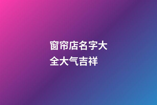 窗帘店名字大全大气吉祥