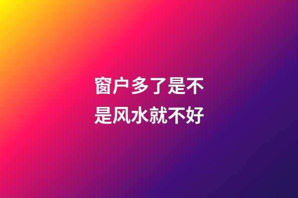 窗户多了是不是风水就不好
