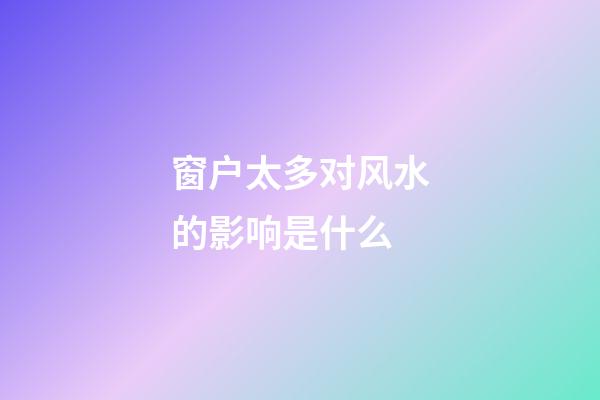 窗户太多对风水的影响是什么