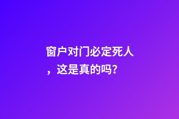 窗户对门必定死人，这是真的吗？
