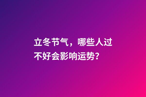 立冬节气，哪些人过不好会影响运势？