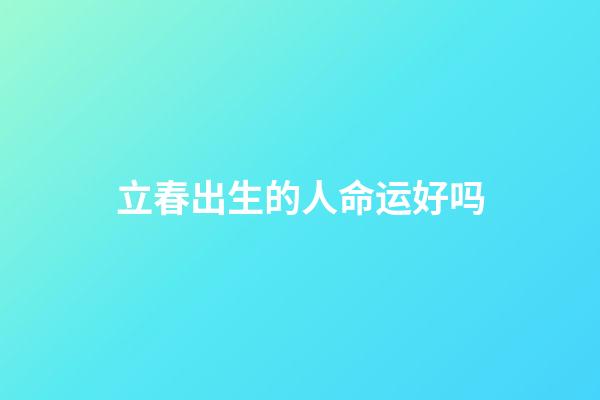 立春出生的人命运好吗