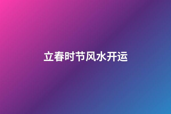 立春时节风水开运