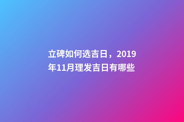 立碑如何选吉日，2019年11月理发吉日有哪些-第1张-观点-玄机派