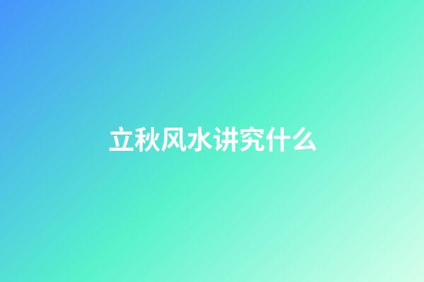 立秋风水讲究什么
