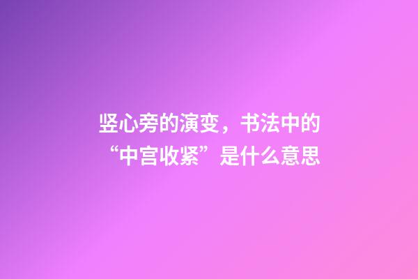 竖心旁的演变，书法中的“中宫收紧”是什么意思-第1张-观点-玄机派