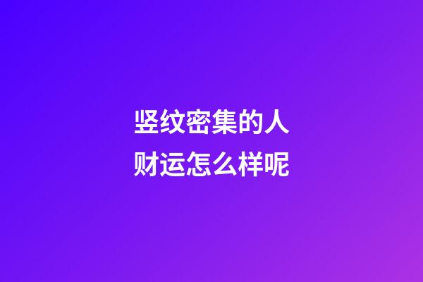 竖纹密集的人财运怎么样呢