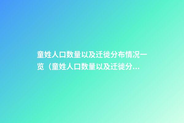 童姓人口数量以及迁徙分布情况一览（童姓人口数量以及迁徙分布情况一览表）
