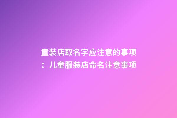 童装店取名字应注意的事项：儿童服装店命名注意事项-第1张-店铺起名-玄机派