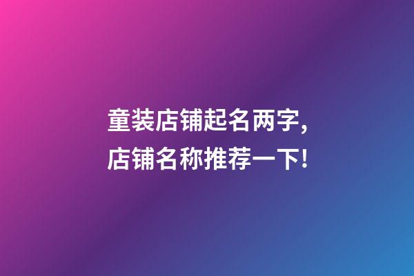 童装店铺起名两字,店铺名称推荐一下!-第1张-店铺起名-玄机派