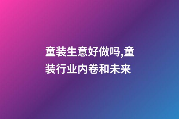 童装生意好做吗,童装行业内卷和未来-第1张-观点-玄机派