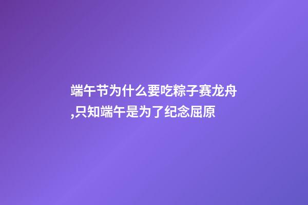 端午节为什么要吃粽子赛龙舟,只知端午是为了纪念屈原-第1张-观点-玄机派