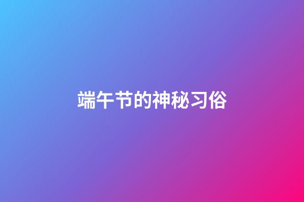 端午节的神秘习俗