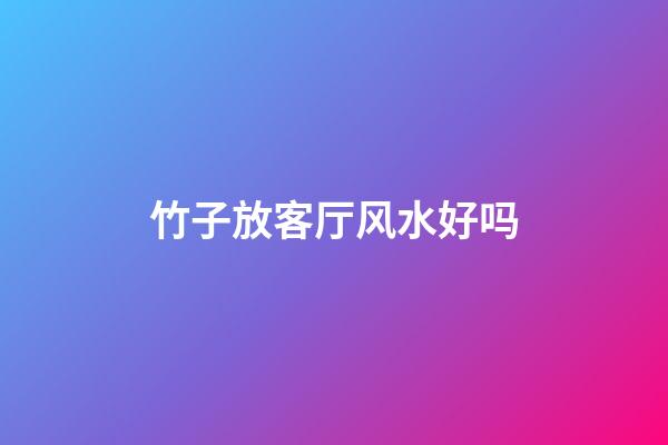 竹子放客厅风水好吗