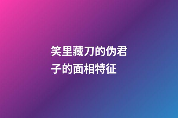 笑里藏刀的伪君子的面相特征