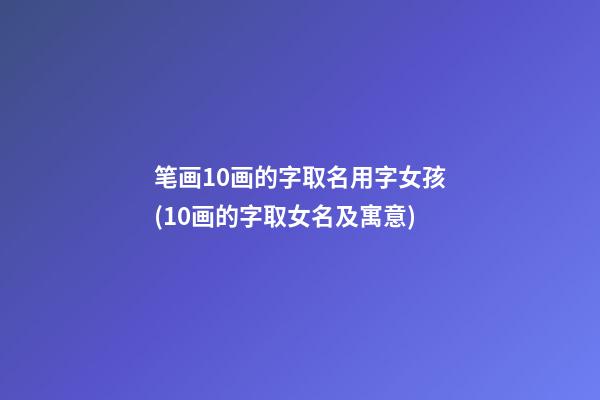 笔画10画的字取名用字女孩(10画的字取女名及寓意)