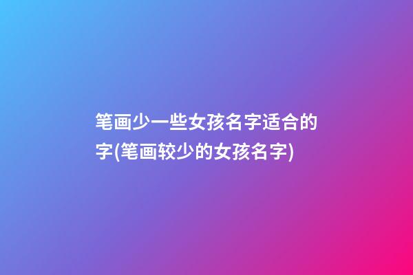 笔画少一些女孩名字适合的字(笔画较少的女孩名字)