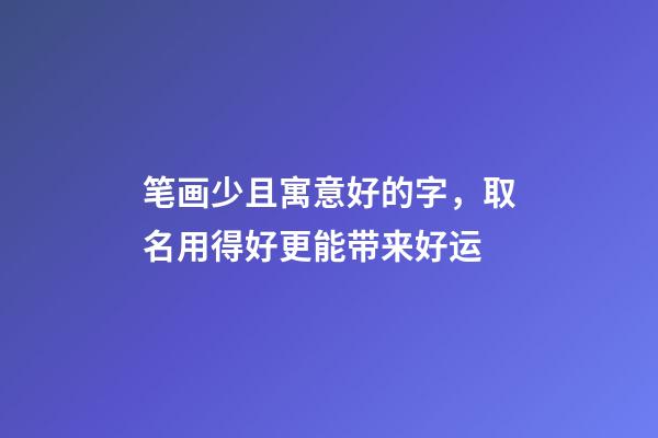 笔画少且寓意好的字，取名用得好更能带来好运