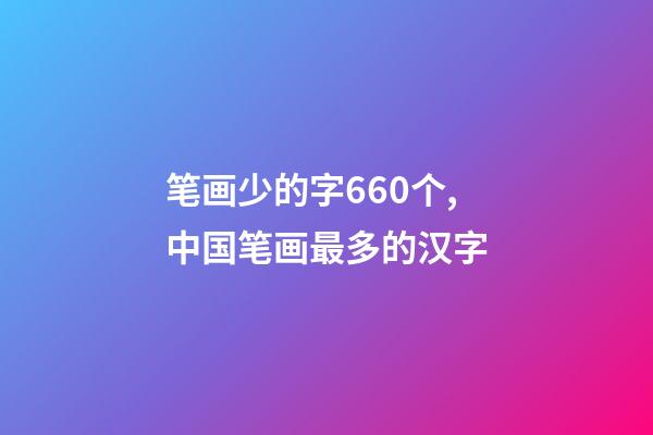笔画少的字660个,中国笔画最多的汉字-第1张-观点-玄机派