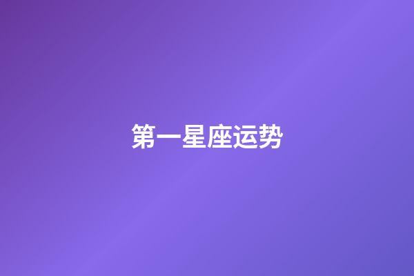 第一星座运势（星座运势第一星座网）-第1张-星座运势-玄机派