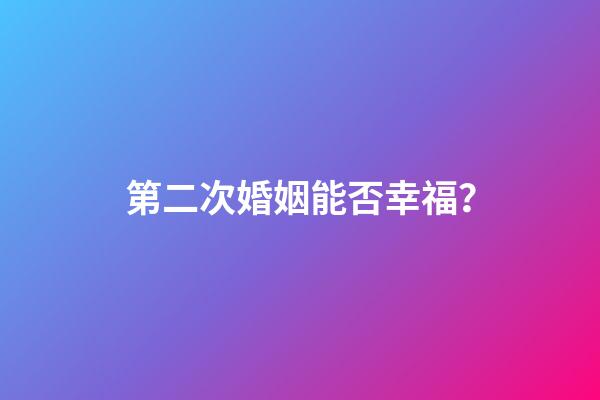 第二次婚姻能否幸福？