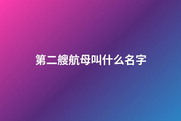 第二艘航母叫什么名字