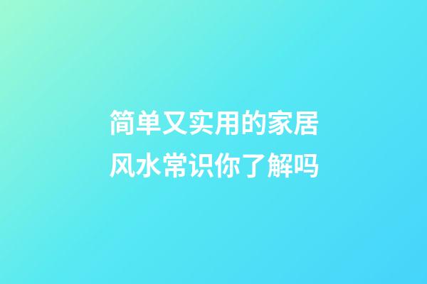 简单又实用的家居风水常识你了解吗