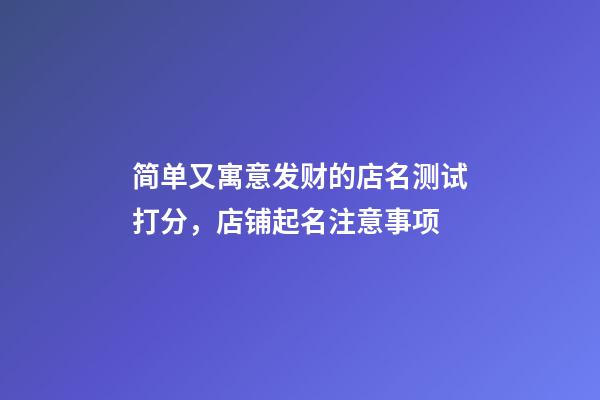 简单又寓意发财的店名测试打分，店铺起名注意事项-第1张-店铺起名-玄机派
