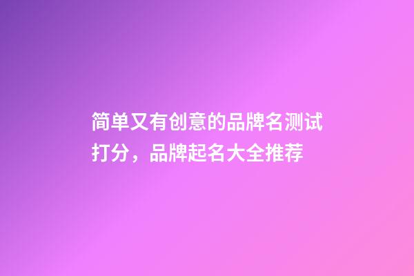 简单又有创意的品牌名测试打分，品牌起名大全推荐-第1张-商标起名-玄机派