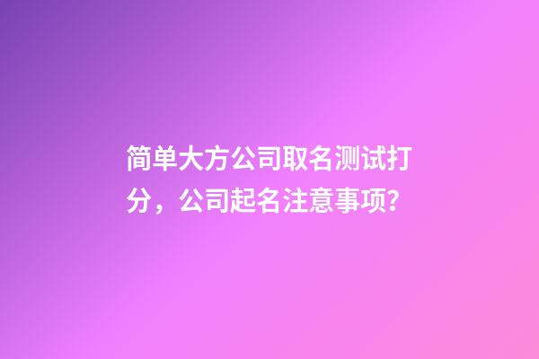 简单大方公司取名测试打分，公司起名注意事项？-第1张-公司起名-玄机派