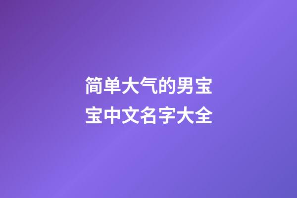 简单大气的男宝宝中文名字大全