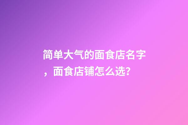 简单大气的面食店名字，面食店铺怎么选？