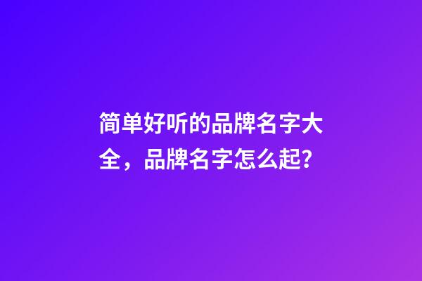 简单好听的品牌名字大全，品牌名字怎么起？