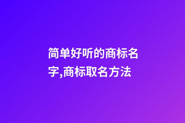 简单好听的商标名字,商标取名方法-第1张-商标起名-玄机派