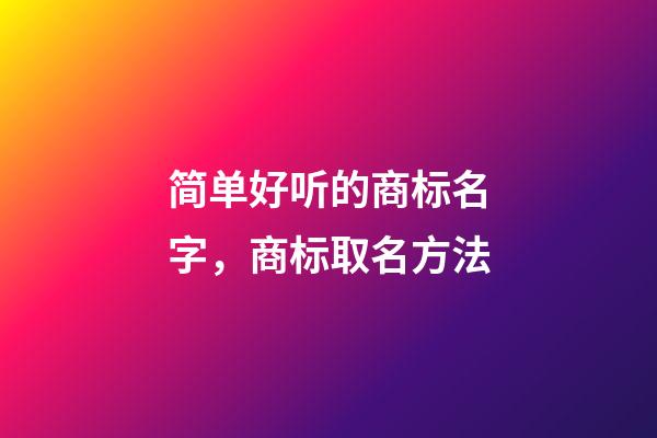 简单好听的商标名字，商标取名方法-第1张-商标起名-玄机派