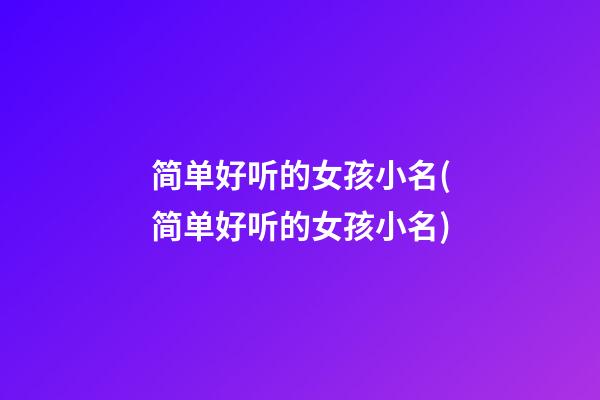 简单好听的女孩小名(简单好听的女孩小名)