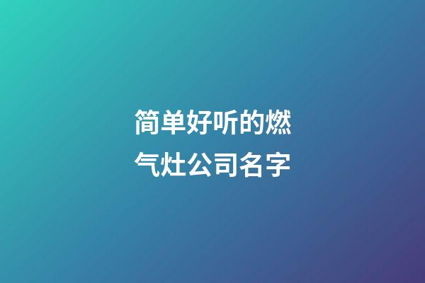 简单好听的燃气灶公司名字