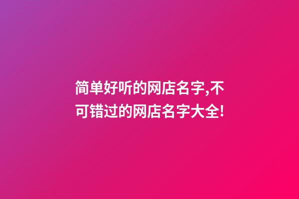 简单好听的网店名字,不可错过的网店名字大全!-第1张-店铺起名-玄机派