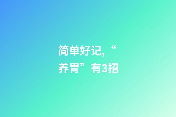 简单好记,“养胃”有3招-第1张-观点-玄机派